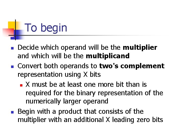 To begin n Decide which operand will be the multiplier and which will be