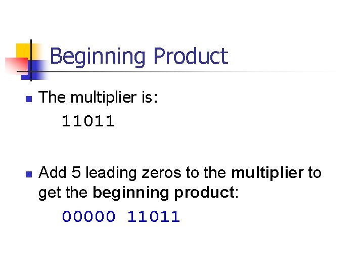 Beginning Product n The multiplier is: 11011 n Add 5 leading zeros to the