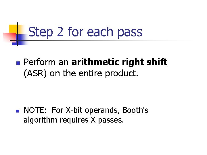 Step 2 for each pass n n Perform an arithmetic right shift (ASR) on