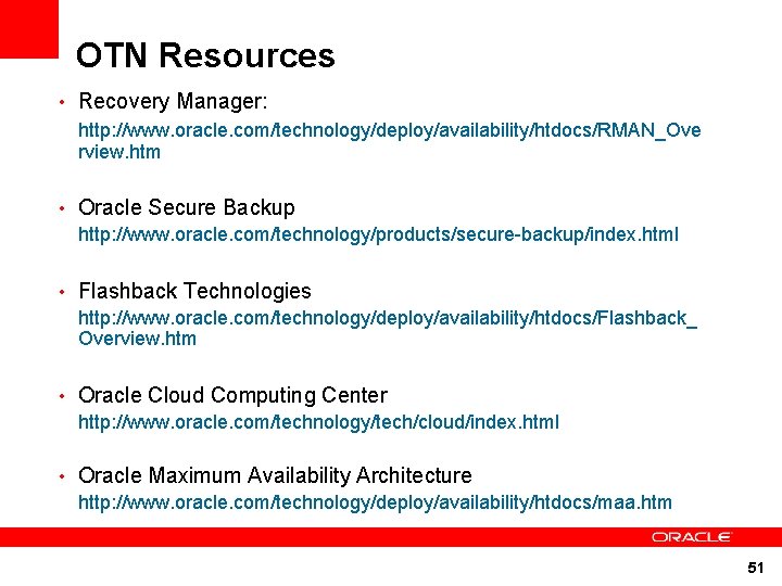 OTN Resources • Recovery Manager: http: //www. oracle. com/technology/deploy/availability/htdocs/RMAN_Ove rview. htm • Oracle Secure