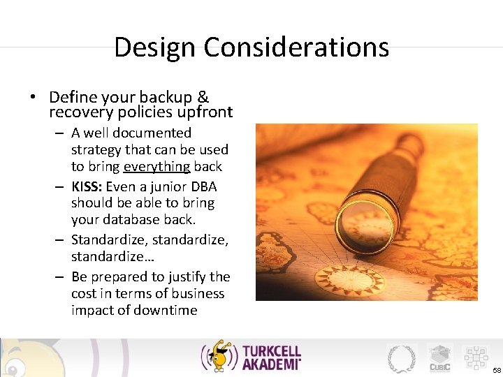 Design Considerations • Define your backup & recovery policies upfront – A well documented