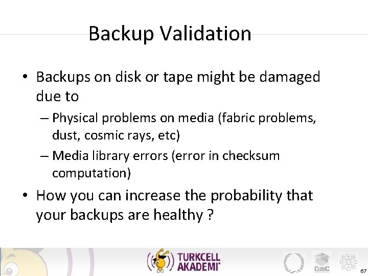 Backup Validation • Backups on disk or tape might be damaged due to –