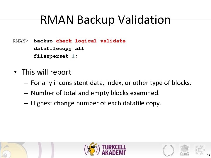 RMAN Backup Validation RMAN> backup check logical validate datafilecopy all filesperset 1; • This