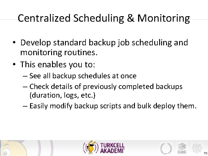 Centralized Scheduling & Monitoring • Develop standard backup job scheduling and monitoring routines. •