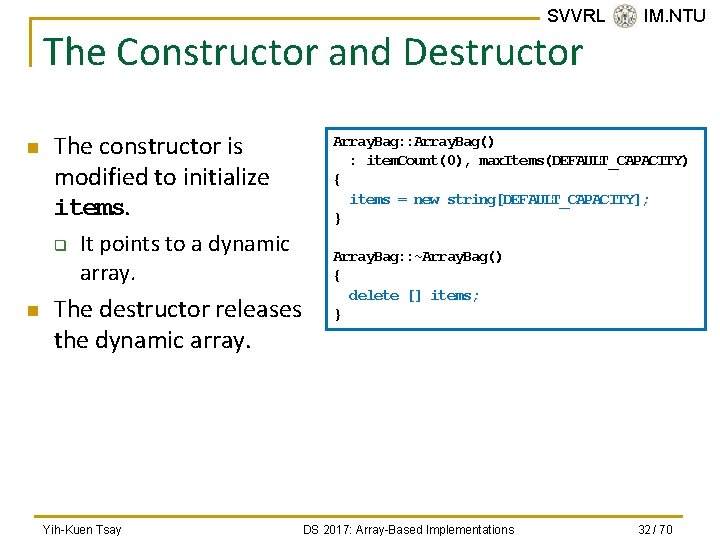 SVVRL @ IM. NTU The Constructor and Destructor n The constructor is modified to