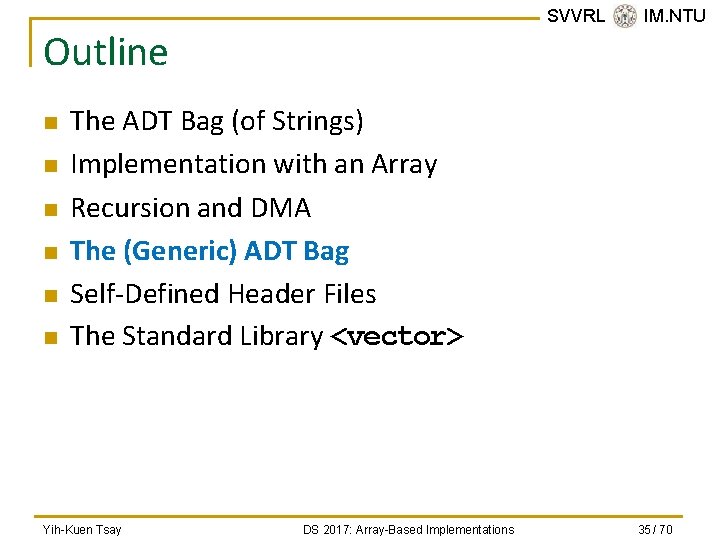SVVRL @ IM. NTU Outline n n n The ADT Bag (of Strings) Implementation