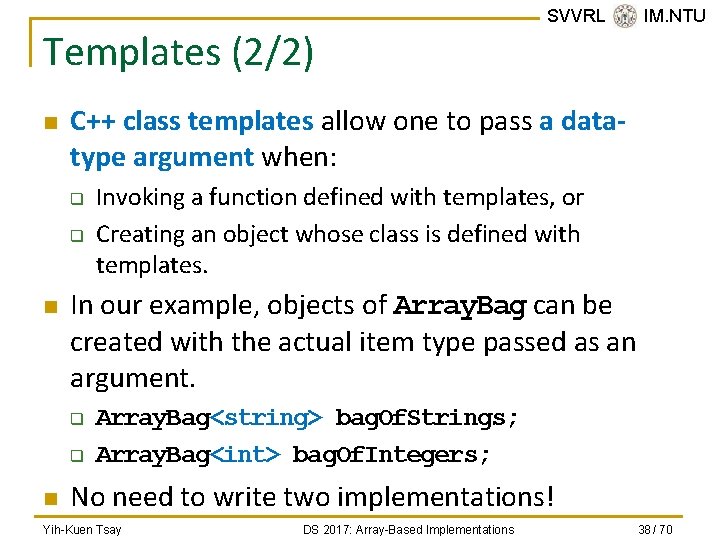 Templates (2/2) n C++ class templates allow one to pass a datatype argument when: