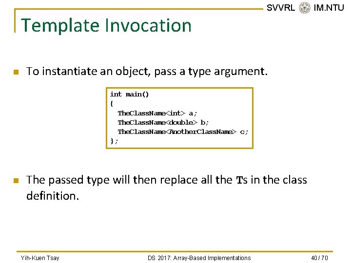 Template Invocation n SVVRL @ IM. NTU To instantiate an object, pass a type