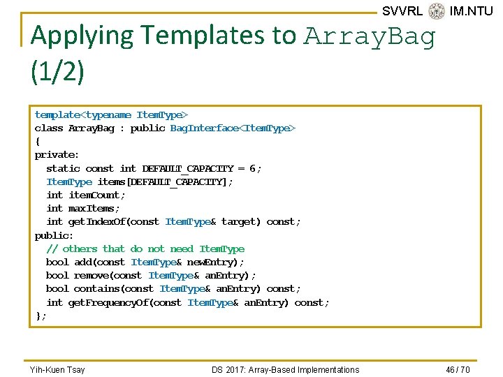 SVVRL @ IM. NTU Applying Templates to Array. Bag (1/2) template<typename Item. Type> class