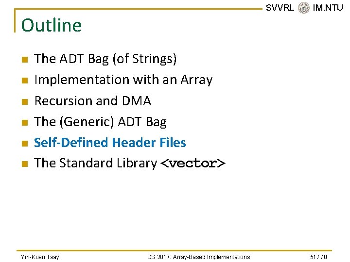 SVVRL @ IM. NTU Outline n n n The ADT Bag (of Strings) Implementation