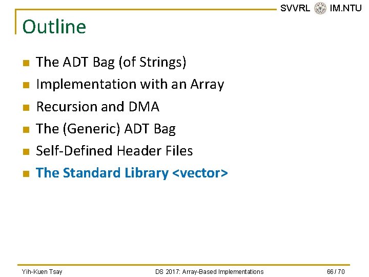 SVVRL @ IM. NTU Outline n n n The ADT Bag (of Strings) Implementation