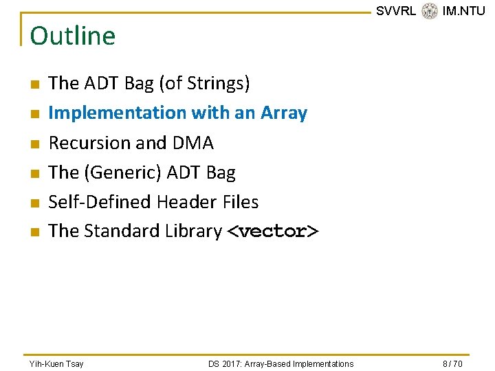 SVVRL @ IM. NTU Outline n n n The ADT Bag (of Strings) Implementation