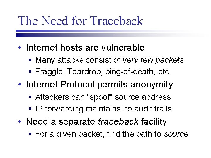 The Need for Traceback • Internet hosts are vulnerable § Many attacks consist of