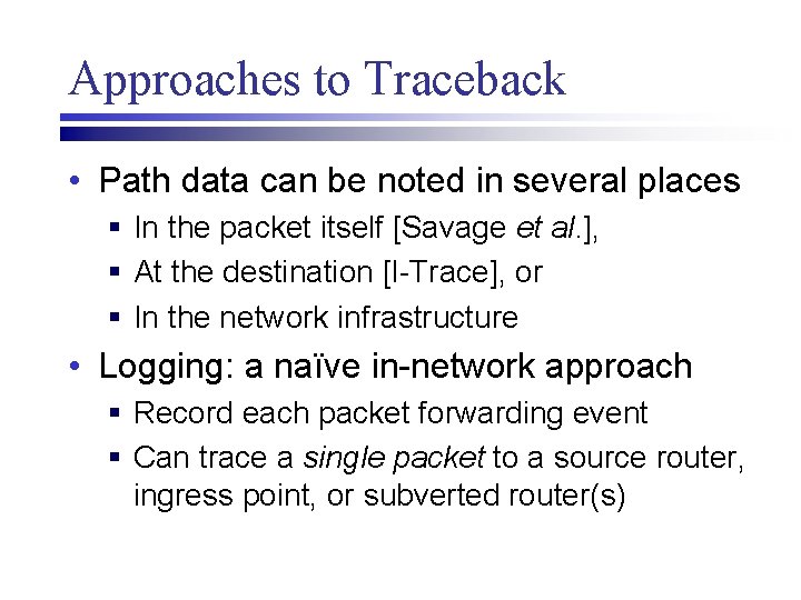 Approaches to Traceback • Path data can be noted in several places § In