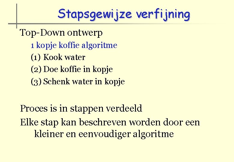 Stapsgewijze verfijning Top-Down ontwerp 1 kopje koffie algoritme (1) Kook water (2) Doe koffie