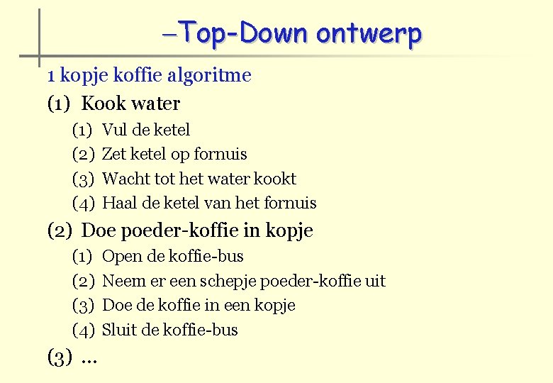 –Top-Down ontwerp 1 kopje koffie algoritme (1) Kook water (1) (2) (3) (4) Vul