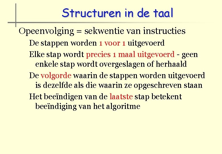 Structuren in de taal Opeenvolging = sekwentie van instructies De stappen worden 1 voor