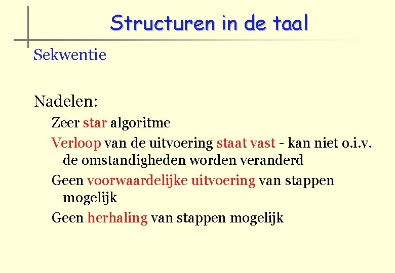 Structuren in de taal Sekwentie Nadelen: Zeer star algoritme Verloop van de uitvoering staat