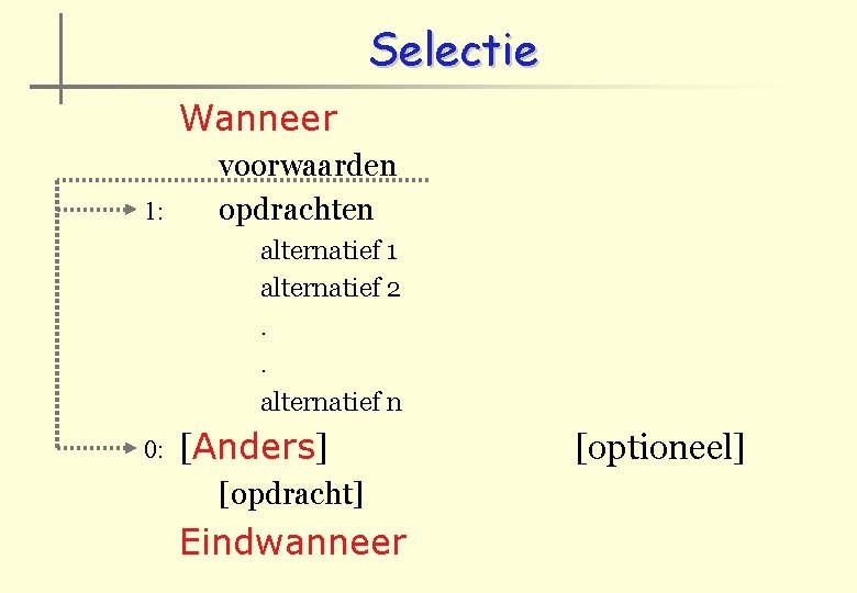 Selectie Wanneer 1: voorwaarden opdrachten alternatief 1 alternatief 2. . alternatief n 0: [Anders]