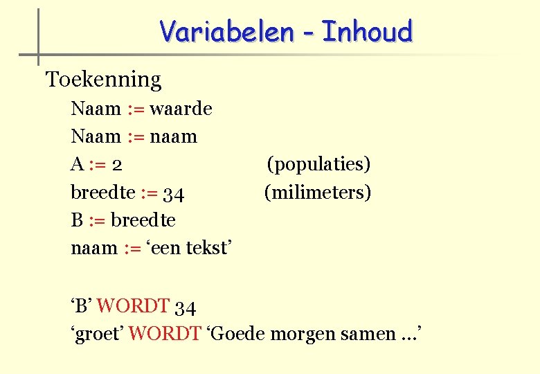 Variabelen - Inhoud Toekenning Naam : = waarde Naam : = naam A :