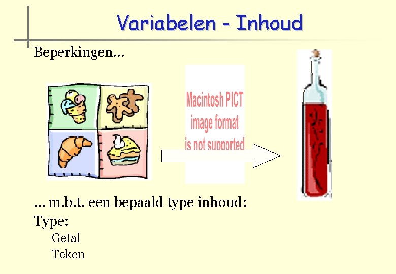 Variabelen - Inhoud Beperkingen… … m. b. t. een bepaald type inhoud: Type: Getal