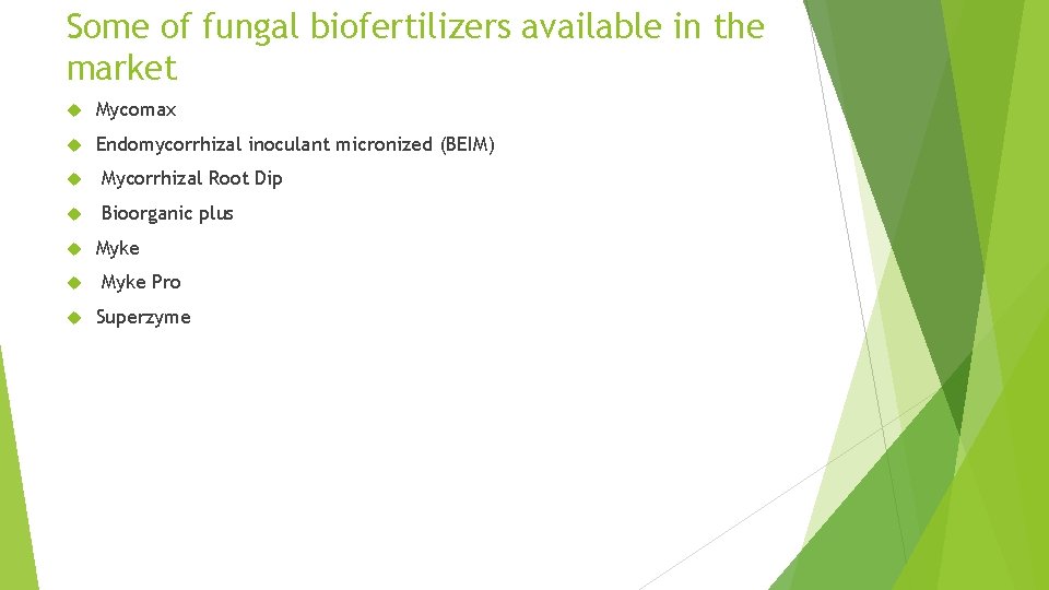 Some of fungal biofertilizers available in the market Mycomax Endomycorrhizal inoculant micronized (BEIM) Mycorrhizal