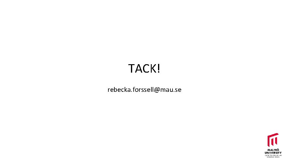 TACK! rebecka. forssell@mau. se 