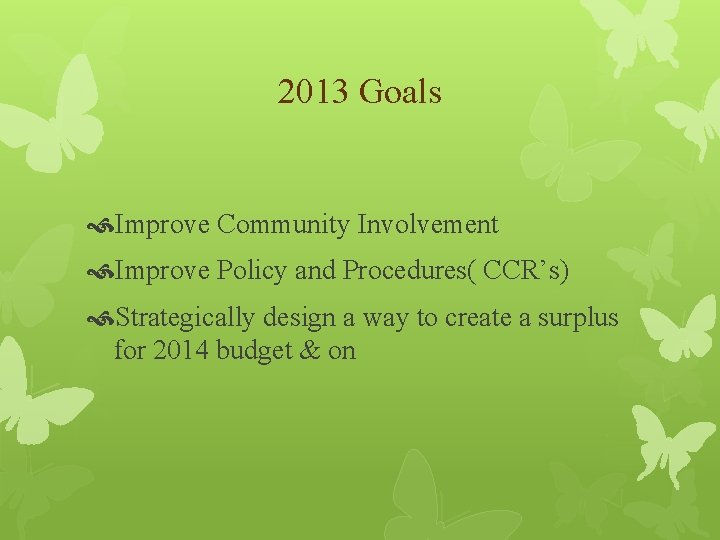 2013 Goals Improve Community Involvement Improve Policy and Procedures( CCR’s) Strategically design a way