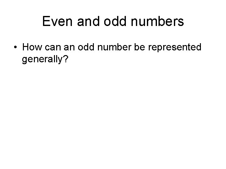 Even and odd numbers • How can an odd number be represented generally? 