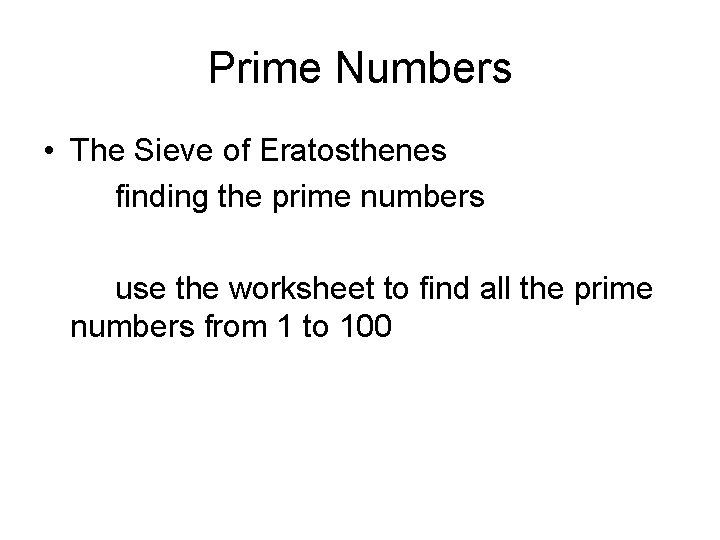 Prime Numbers • The Sieve of Eratosthenes finding the prime numbers use the worksheet