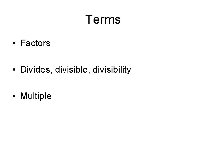 Terms • Factors • Divides, divisible, divisibility • Multiple 
