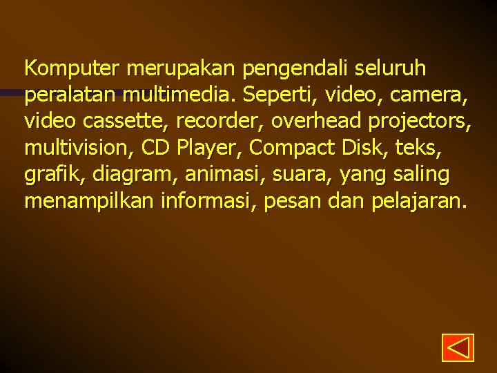 Komputer merupakan pengendali seluruh peralatan multimedia. Seperti, video, camera, video cassette, recorder, overhead projectors,