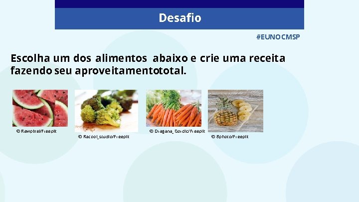 Desafio #EUNOCMSP Escolha um dos alimentos abaixo e crie uma receita fazendo seu aproveitamentototal.