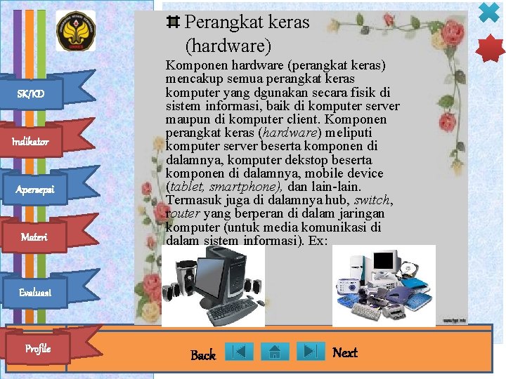 Perangkat keras (hardware) SK/KD Indikator Apersepsi Materi Komponen hardware (perangkat keras) mencakup semua perangkat