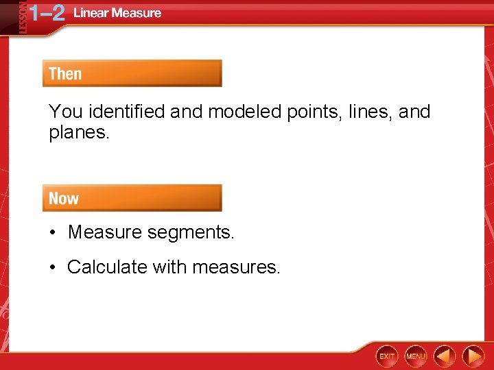 You identified and modeled points, lines, and planes. • Measure segments. • Calculate with