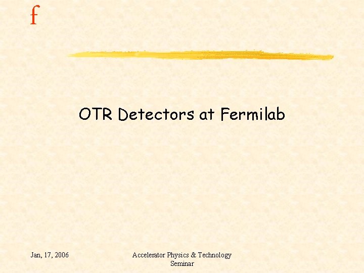 f OTR Detectors at Fermilab Jan, 17, 2006 Accelerator Physics & Technology Seminar 