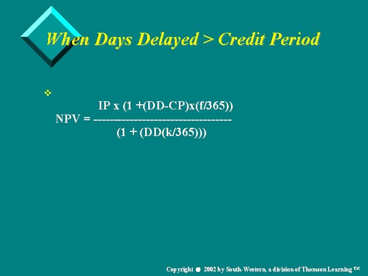 When Days Delayed > Credit Period v IP x (1 +(DD-CP)x(f/365)) NPV = -----------------(1