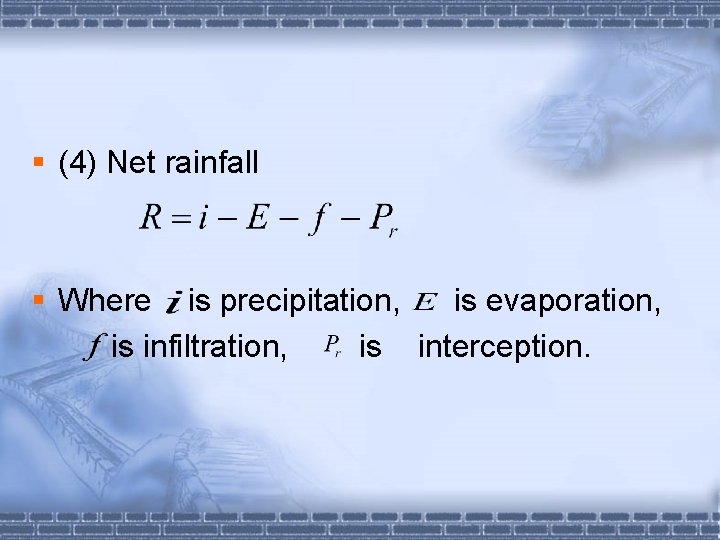 § (4) Net rainfall § Where is precipitation, is evaporation, is infiltration, is interception.