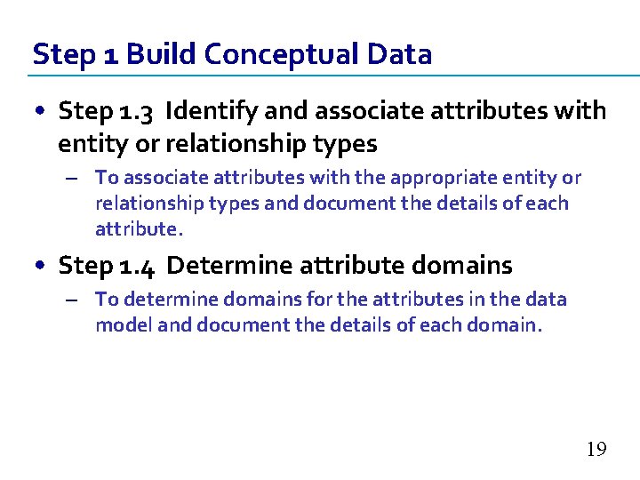 Step 1 Build Conceptual Data • Step 1. 3 Identify and associate attributes with Step 1 Build Conceptual Data • Step 1. 3 Identify and associate attributes with