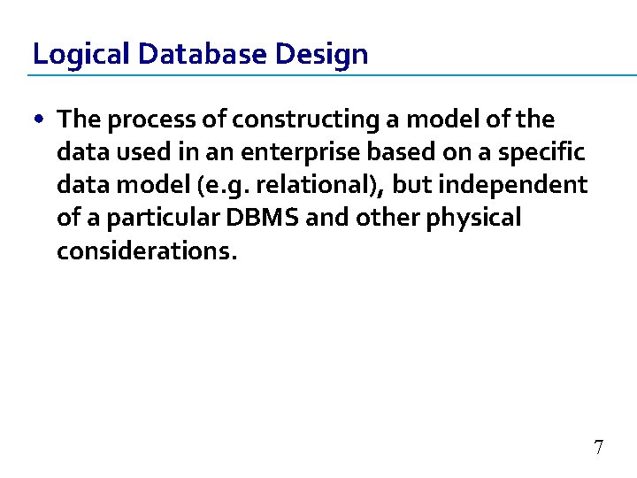 Logical Database Design • The process of constructing a model of the data used