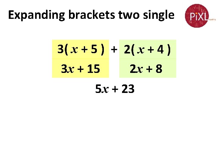 Expanding brackets two single 3( x + 5 ) + 2( x + 4