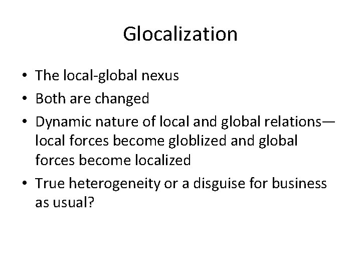 Glocalization • The local-global nexus • Both are changed • Dynamic nature of local