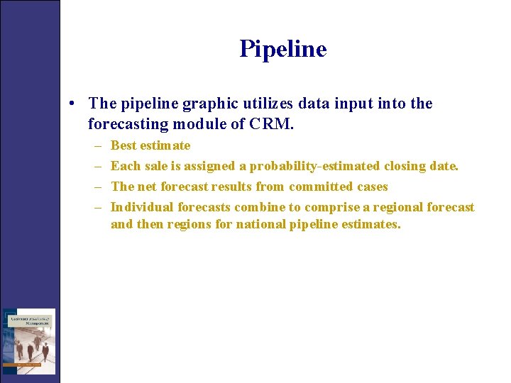 Pipeline • The pipeline graphic utilizes data input into the forecasting module of CRM.