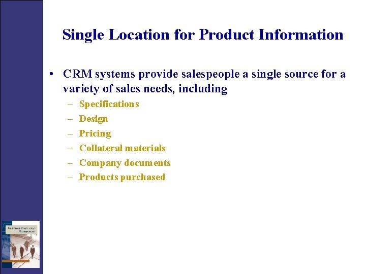 Single Location for Product Information • CRM systems provide salespeople a single source for
