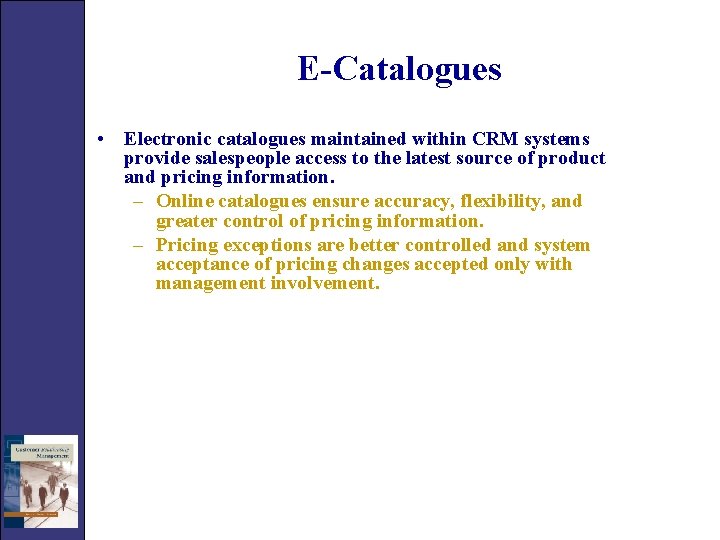 E-Catalogues • Electronic catalogues maintained within CRM systems provide salespeople access to the latest