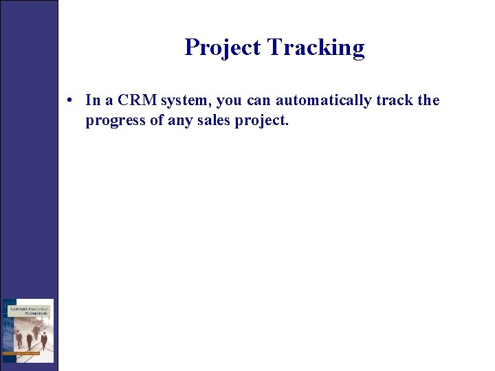 Project Tracking • In a CRM system, you can automatically track the progress of