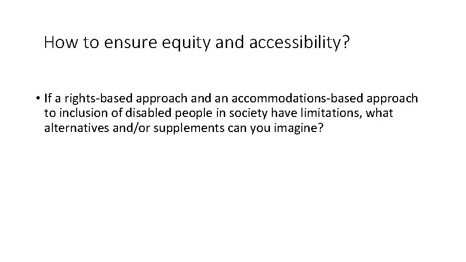 How to ensure equity and accessibility? • If a rights-based approach and an accommodations-based