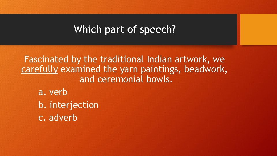 Which part of speech? Fascinated by the traditional Indian artwork, we carefully examined the