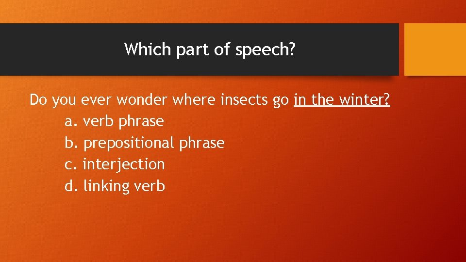 Which part of speech? Do you ever wonder where insects go in the winter?