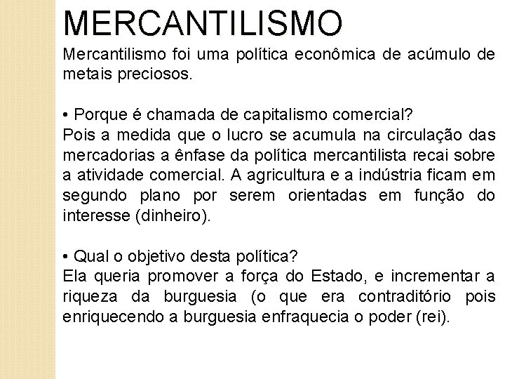 MERCANTILISMO Mercantilismo foi uma política econômica de acúmulo de metais preciosos. • Porque é